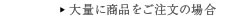 大量に商品をご注文の場合